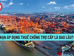 Thời Hạn Áp Dụng Thuế Chống Trợ Cấp Không Quá